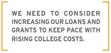 We need to consider increasing our loans and grants to keep pace with rising college costs.